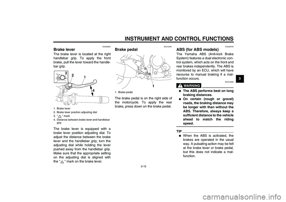 YAMAHA FZ1-N 2010 Owners Manual INSTRUMENT AND CONTROL FUNCTIONS
3-15
3
EAU26823
Brake lever The brake lever is located at the right
handlebar grip. To apply the front
brake, pull the lever toward the handle-
bar grip.
The brake lev