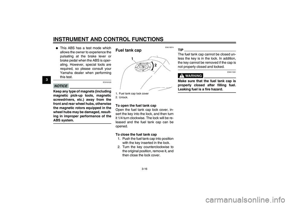 YAMAHA FZ1-N 2010  Owners Manual INSTRUMENT AND CONTROL FUNCTIONS
3-16
3

This ABS has a test mode which
allows the owner to experience the
pulsating at the brake lever or
brake pedal when the ABS is oper-
ating. However, special to