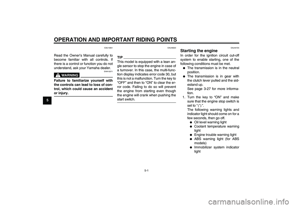 YAMAHA FZ1-N 2010  Owners Manual OPERATION AND IMPORTANT RIDING POINTS
5-1
5
EAU15951
Read the Owner’s Manual carefully to
become familiar with all controls. If
there is a control or function you do not
understand, ask your Yamaha 