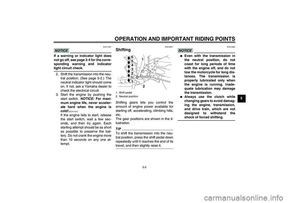 YAMAHA FZ1-N 2010  Owners Manual OPERATION AND IMPORTANT RIDING POINTS
5-2
5
NOTICE
ECA11831
If a warning or indicator light does
not go off, see page 3-4 for the corre-
sponding warning and indicator
light circuit check.2. Shift the