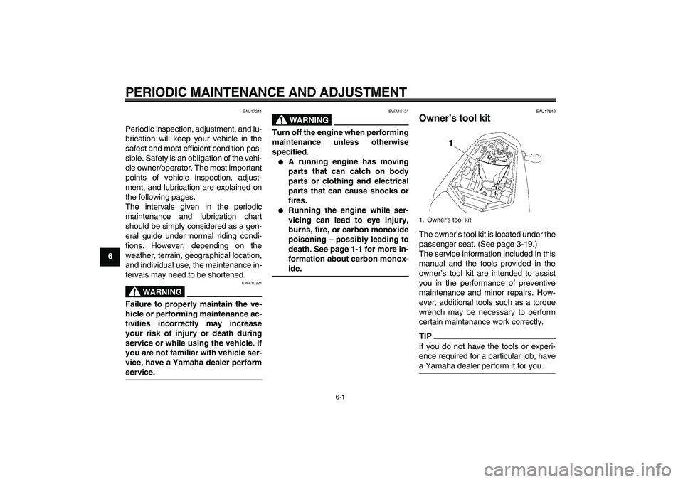 YAMAHA FZ1-N 2010  Owners Manual PERIODIC MAINTENANCE AND ADJUSTMENT
6-1
6
EAU17241
Periodic inspection, adjustment, and lu-
brication will keep your vehicle in the
safest and most efficient condition pos-
sible. Safety is an obligat