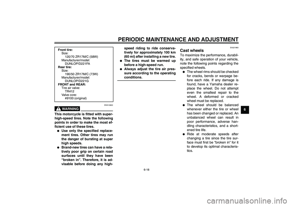 YAMAHA FZ1-N 2010  Owners Manual PERIODIC MAINTENANCE AND ADJUSTMENT
6-18
6
WARNING
EWA10600
This motorcycle is fitted with super-
high-speed tires. Note the following
points in order to make the most ef-
ficient use of these tires.