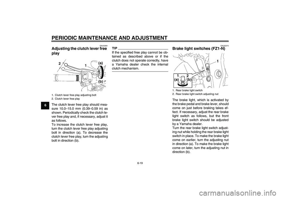 YAMAHA FZ1-N 2010 Repair Manual PERIODIC MAINTENANCE AND ADJUSTMENT
6-19
6
EAU22081
Adjusting the clutch lever free 
play The clutch lever free play should mea-
sure 10.0–15.0 mm (0.39–0.59 in) as
shown. Periodically check the c