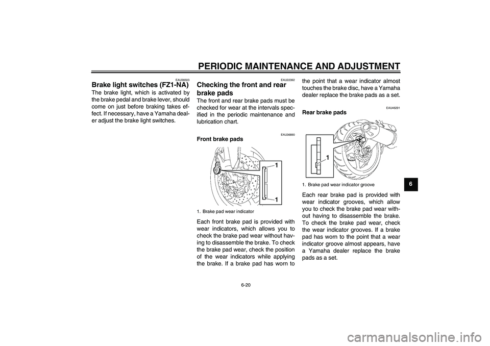 YAMAHA FZ1-N 2010 Repair Manual PERIODIC MAINTENANCE AND ADJUSTMENT
6-20
6
EAU36503
Brake light switches (FZ1-NA)The brake light, which is activated by
the brake pedal and brake lever, should
come on just before braking takes ef-
fe