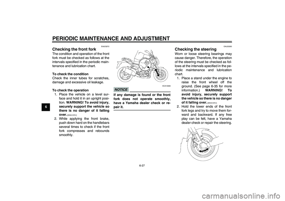 YAMAHA FZ1-N 2010  Owners Manual PERIODIC MAINTENANCE AND ADJUSTMENT
6-27
6
EAU23272
Checking the front fork The condition and operation of the front
fork must be checked as follows at the
intervals specified in the periodic main-
te