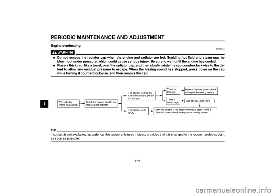 YAMAHA FZ1-N 2010  Owners Manual PERIODIC MAINTENANCE AND ADJUSTMENT
6-41
6Engine overheating
WARNING
EWAT1040

Do not remove the radiator cap when the engine and radiator are hot. Scalding hot fluid and steam may be
blown out under