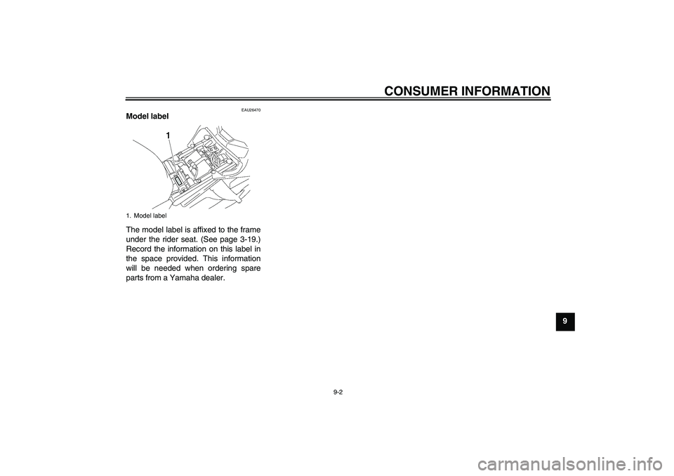 YAMAHA FZ1-N 2010  Owners Manual CONSUMER INFORMATION
9-2
9
EAU26470
Model label 
The model label is affixed to the frame
under the rider seat. (See page 3-19.)
Record the information on this label in
the space provided. This informa
