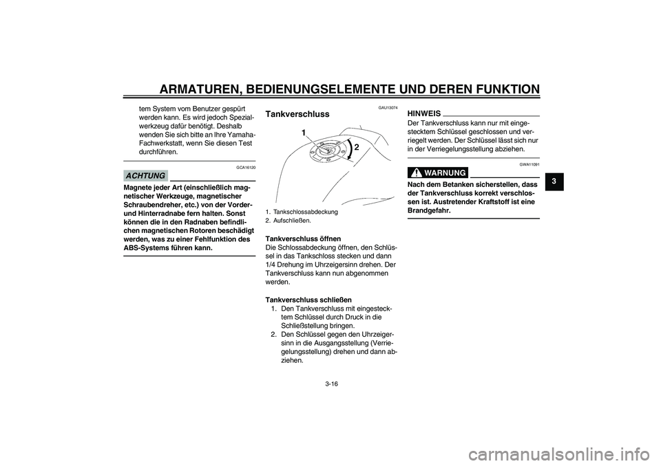 YAMAHA FZ1-N 2010  Betriebsanleitungen (in German) ARMATUREN, BEDIENUNGSELEMENTE UND DEREN FUNKTION
3-16
3
tem System vom Benutzer gespürt 
werden kann. Es wird jedoch Spezial-
werkzeug dafür benötigt. Deshalb 
wenden Sie sich bitte an Ihre Yamaha-