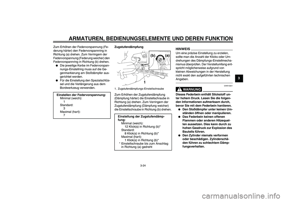 YAMAHA FZ1-N 2010  Betriebsanleitungen (in German) ARMATUREN, BEDIENUNGSELEMENTE UND DEREN FUNKTION
3-24
3
Zum Erhöhen der Federvorspannung (Fe-
derung härter) den Federvorspannring in 
Richtung (a) drehen. Zum Verringern der 
Federvorspannung (Fede