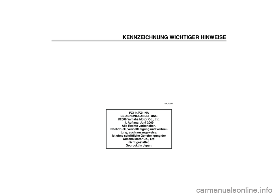 YAMAHA FZ1-N 2010  Betriebsanleitungen (in German) KENNZEICHNUNG WICHTIGER HINWEISE
GAU10200
FZ1-N/FZ1-NA
BEDIENUNGSANLEITUNG
©2009 Yamaha Motor Co., Ltd.
1. Auflage, Juni 2009
Alle Rechte vorbehalten.
Nachdruck, Vervielfältigung und Verbrei-
tung, 