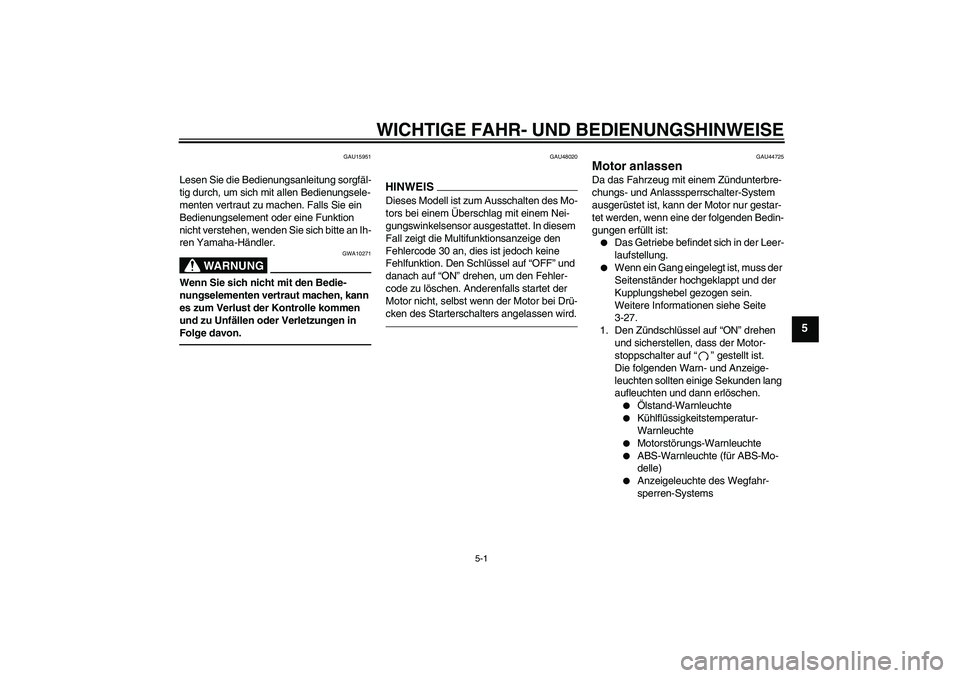 YAMAHA FZ1-N 2010  Betriebsanleitungen (in German) WICHTIGE FAHR- UND BEDIENUNGSHINWEISE
5-1
5
GAU15951
Lesen Sie die Bedienungsanleitung sorgfäl-
tig durch, um sich mit allen Bedienungsele-
menten vertraut zu machen. Falls Sie ein 
Bedienungselement