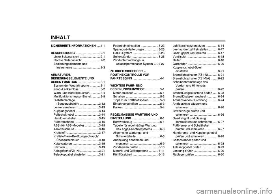 YAMAHA FZ1-N 2010  Betriebsanleitungen (in German) INHALTSICHERHEITSINFORMATIONEN ....1-1
BESCHREIBUNG ..............................2-1
Linke Seitenansicht .........................2-1
Rechte Seitenansicht.......................2-2
Bedienungselemente