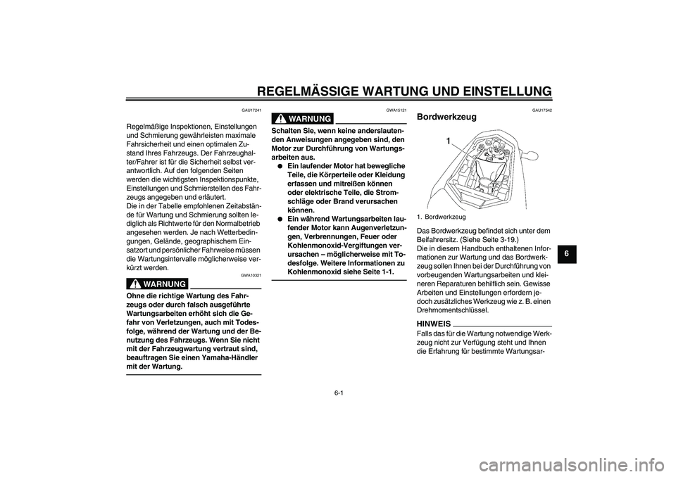 YAMAHA FZ1-N 2010  Betriebsanleitungen (in German) REGELMÄSSIGE WARTUNG UND EINSTELLUNG
6-1
6
GAU17241
Regelmäßige Inspektionen, Einstellungen 
und Schmierung gewährleisten maximale 
Fahrsicherheit und einen optimalen Zu-
stand Ihres Fahrzeugs. De