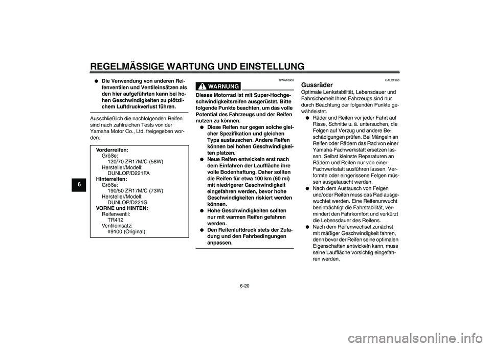 YAMAHA FZ1-N 2010  Betriebsanleitungen (in German) REGELMÄSSIGE WARTUNG UND EINSTELLUNG
6-20
6

Die Verwendung von anderen Rei-
fenventilen und Ventileinsätzen als 
den hier aufgeführten kann bei ho-
hen Geschwindigkeiten zu plötzli-
chem Luftdru