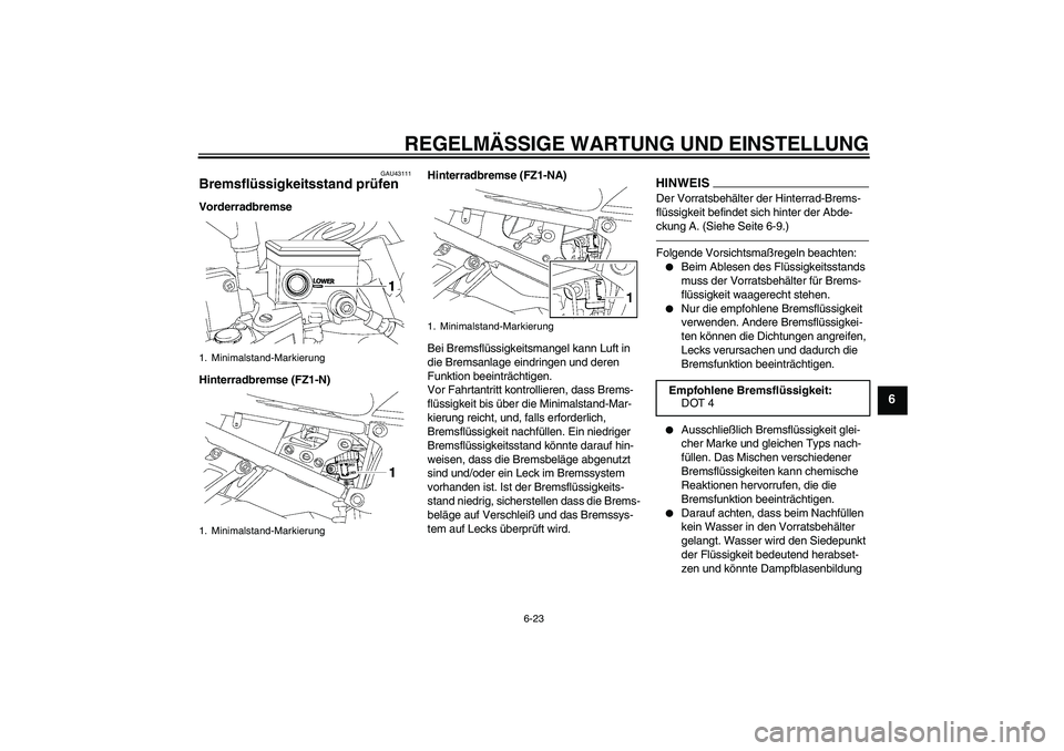 YAMAHA FZ1-N 2010  Betriebsanleitungen (in German) REGELMÄSSIGE WARTUNG UND EINSTELLUNG
6-23
6
GAU43111
Bremsflüssigkeitsstand prüfen Vorderradbremse
Hinterradbremse (FZ1-N)Hinterradbremse (FZ1-NA)
Bei Bremsflüssigkeitsmangel kann Luft in 
die Bre