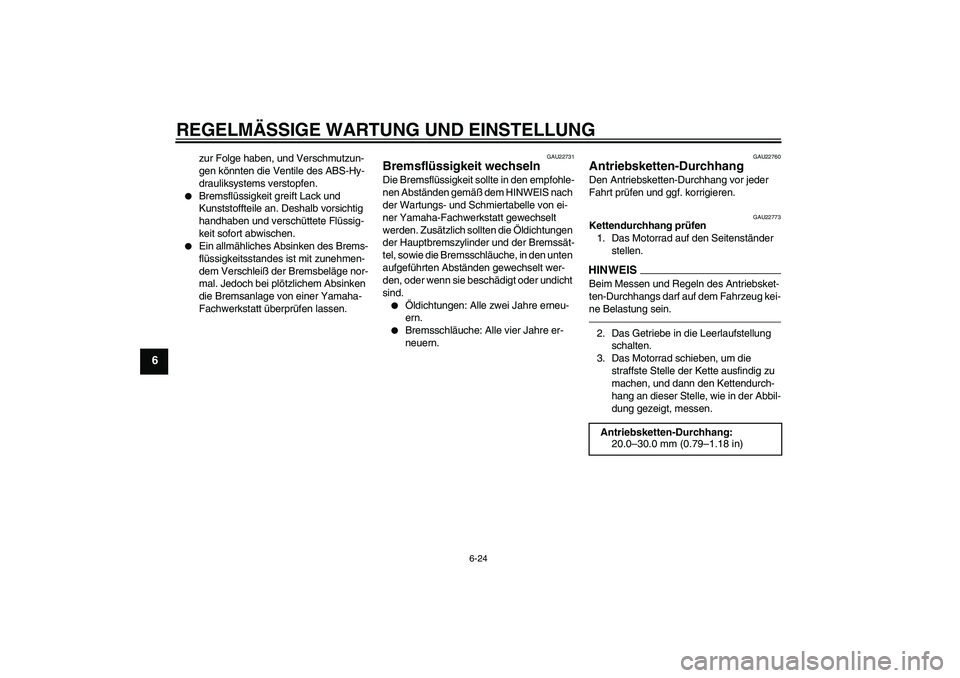 YAMAHA FZ1-N 2010  Betriebsanleitungen (in German) REGELMÄSSIGE WARTUNG UND EINSTELLUNG
6-24
6
zur Folge haben, und Verschmutzun-
gen könnten die Ventile des ABS-Hy-
drauliksystems verstopfen.

Bremsflüssigkeit greift Lack und 
Kunststoffteile an.