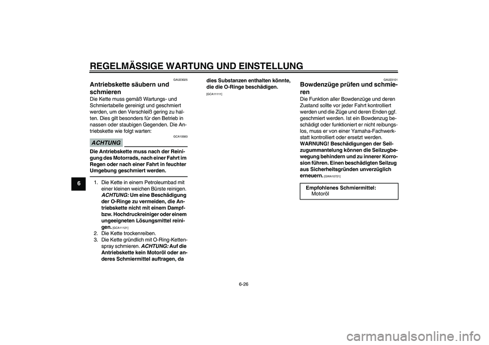 YAMAHA FZ1-N 2010  Betriebsanleitungen (in German) REGELMÄSSIGE WARTUNG UND EINSTELLUNG
6-26
6
GAU23025
Antriebskette säubern und 
schmieren Die Kette muss gemäß Wartungs- und 
Schmiertabelle gereinigt und geschmiert 
werden, um den Verschleiß ge