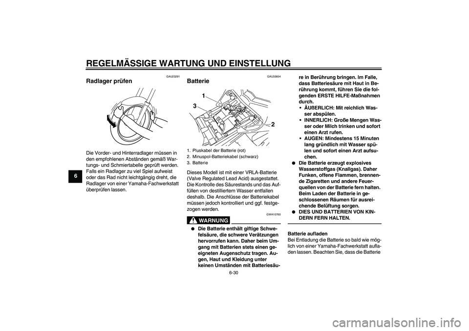 YAMAHA FZ1-N 2010  Betriebsanleitungen (in German) REGELMÄSSIGE WARTUNG UND EINSTELLUNG
6-30
6
GAU23291
Radlager prüfen Die Vorder- und Hinterradlager müssen in 
den empfohlenen Abständen gemäß War-
tungs- und Schmiertabelle geprüft werden. 
Fa