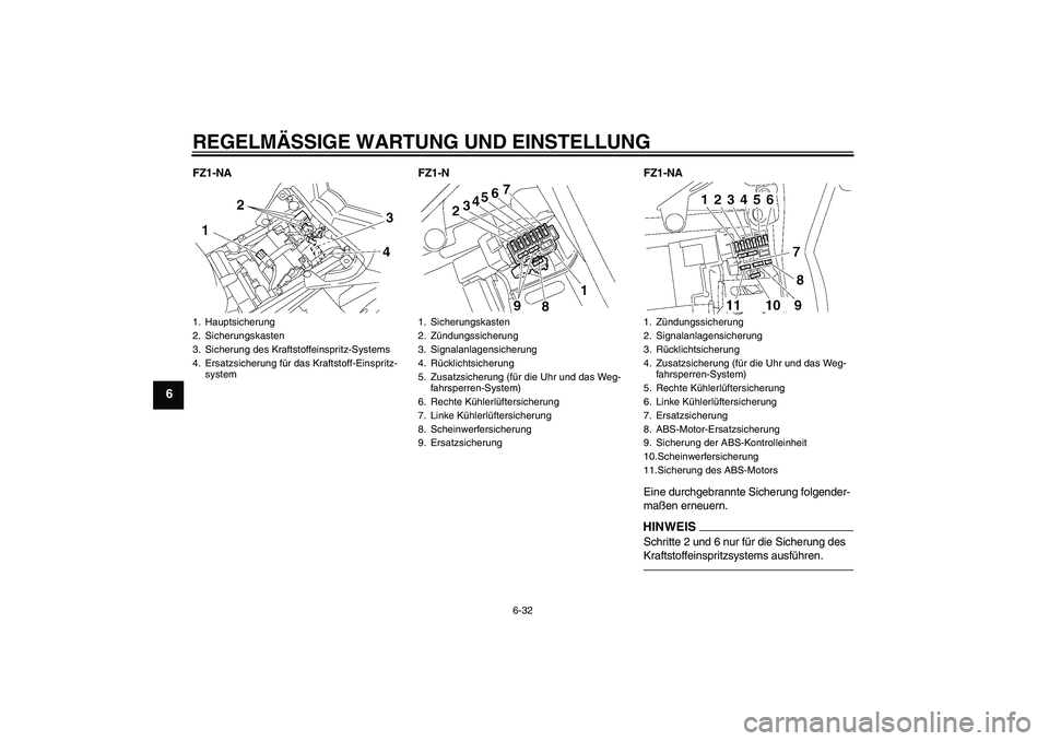 YAMAHA FZ1-N 2010 Betriebsanleitungen (in German) REGELMÄSSIGE WARTUNG UND EINSTELLUNG
6-32
6
FZ1-NA FZ1-N FZ1-NA
Eine durchgebrannte Sicherung folgender-
maßen erneuern.
HINWEISSchritte 2 und 6 nur für die Sicherung des
Kraftstoffeinspritzsystem YAMAHA FZ1-N 2010 Betriebsanleitungen (in German) REGELMÄSSIGE WARTUNG UND EINSTELLUNG
6-32
6
FZ1-NA FZ1-N FZ1-NA
Eine durchgebrannte Sicherung folgender-
maßen erneuern.
HINWEISSchritte 2 und 6 nur für die Sicherung des
Kraftstoffeinspritzsystem