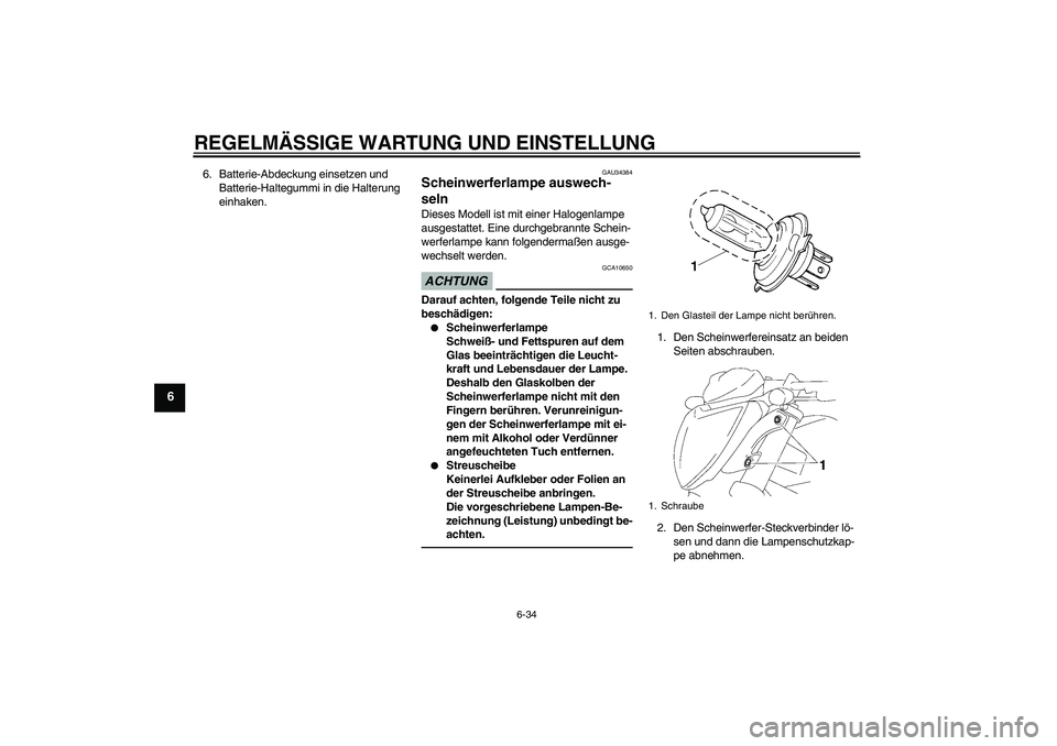 YAMAHA FZ1-N 2010 Betriebsanleitungen (in German) REGELMÄSSIGE WARTUNG UND EINSTELLUNG
6-34
6
6. Batterie-Abdeckung einsetzen und
Batterie-Haltegummi in die Halterung
einhaken.
GAU34384
Scheinwerferlampe auswech-
seln Dieses Modell ist mit einer H YAMAHA FZ1-N 2010 Betriebsanleitungen (in German) REGELMÄSSIGE WARTUNG UND EINSTELLUNG
6-34
6
6. Batterie-Abdeckung einsetzen und
Batterie-Haltegummi in die Halterung
einhaken.
GAU34384
Scheinwerferlampe auswech-
seln Dieses Modell ist mit einer H