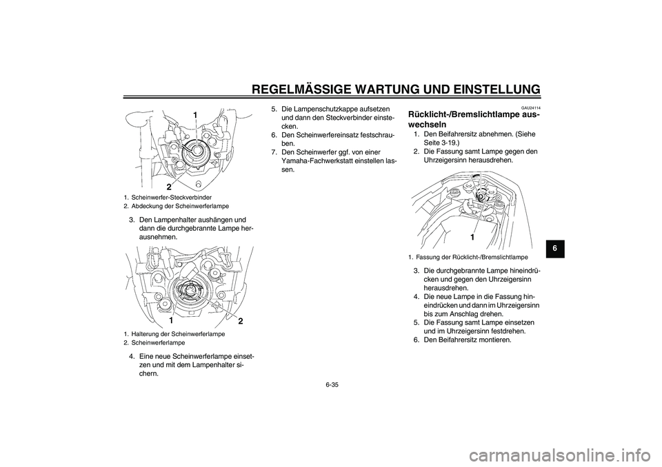YAMAHA FZ1-N 2010 Betriebsanleitungen (in German) REGELMÄSSIGE WARTUNG UND EINSTELLUNG
6-35
6
3. Den Lampenhalter aushängen und
dann die durchgebrannte Lampe her-
ausnehmen.
4. Eine neue Scheinwerferlampe einset-
zen und mit dem Lampenhalter si-
c YAMAHA FZ1-N 2010 Betriebsanleitungen (in German) REGELMÄSSIGE WARTUNG UND EINSTELLUNG
6-35
6
3. Den Lampenhalter aushängen und
dann die durchgebrannte Lampe her-
ausnehmen.
4. Eine neue Scheinwerferlampe einset-
zen und mit dem Lampenhalter si-
c