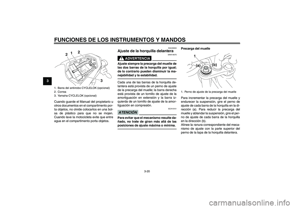 YAMAHA FZ1-N 2010  Manuale de Empleo (in Spanish) FUNCIONES DE LOS INSTRUMENTOS Y MANDOS
3-20
3
Cuando guarde el Manual del propietario u
otros documentos en el compartimento por-
ta objetos, no olvide colocarlos en una bol-
sa de plástico para que 