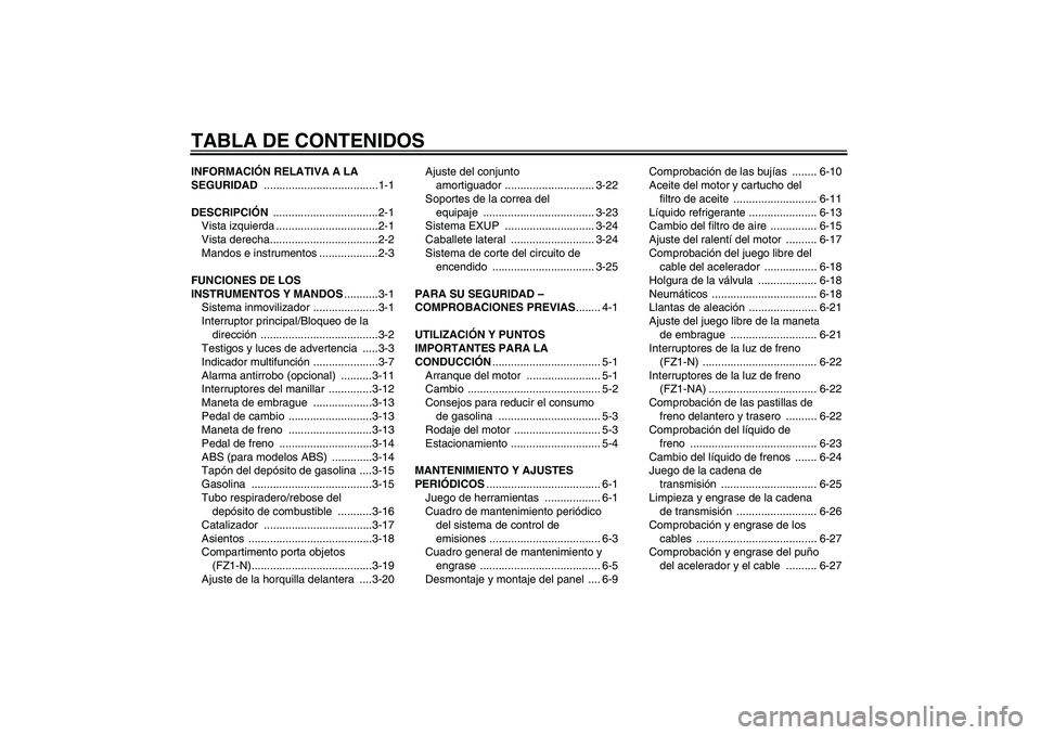 YAMAHA FZ1-N 2010  Manuale de Empleo (in Spanish) TABLA DE CONTENIDOSINFORMACIÓN RELATIVA A LA 
SEGURIDAD .....................................1-1
DESCRIPCIÓN ..................................2-1
Vista izquierda .................................2-