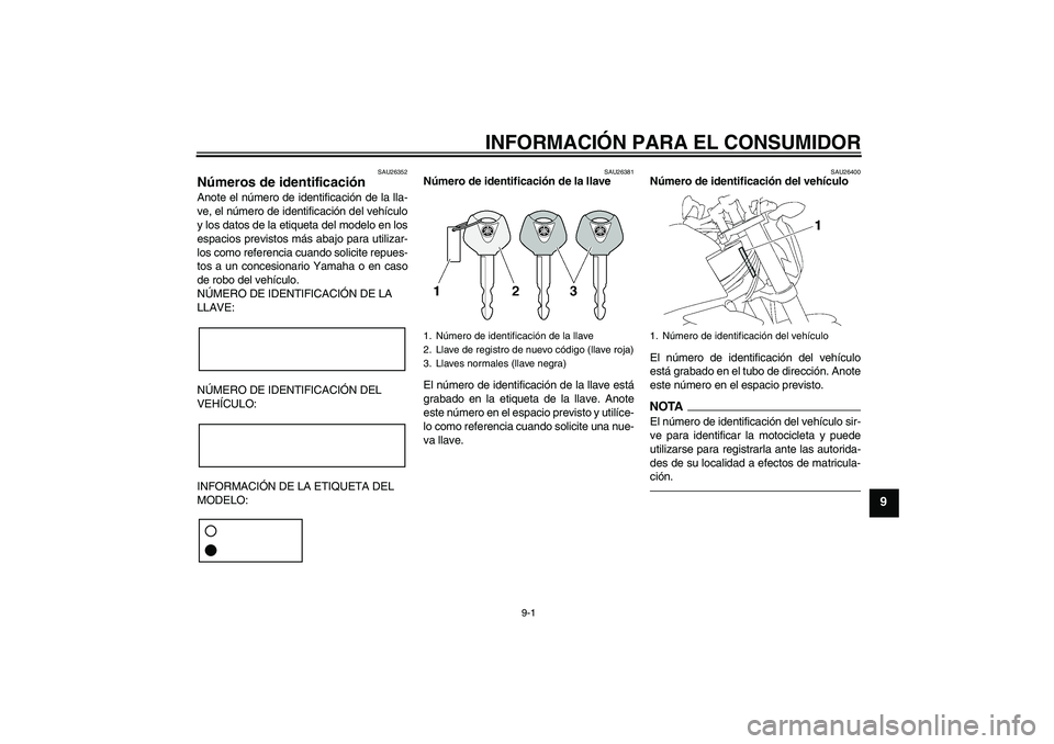 YAMAHA FZ1-N 2010  Manuale de Empleo (in Spanish) INFORMACIÓN PARA EL CONSUMIDOR
9-1
9
SAU26352
Números de identificación Anote el número de identificación de la lla-
ve, el número de identificación del vehículo
y los datos de la etiqueta del