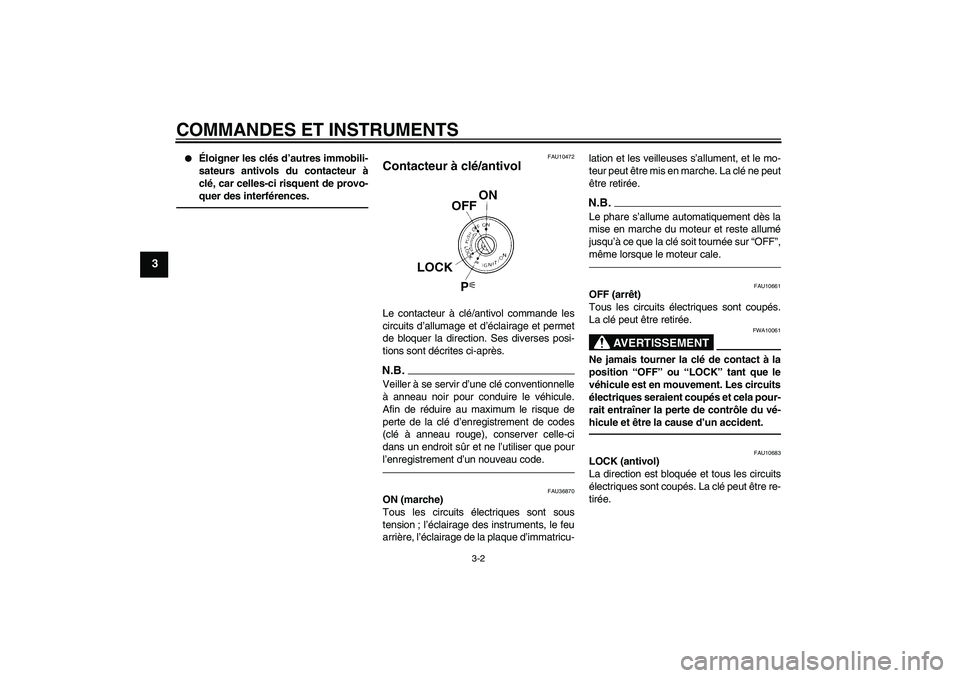 YAMAHA FZ1-N 2010  Notices Demploi (in French) COMMANDES ET INSTRUMENTS
3-2
3

Éloigner les clés d’autres immobili-
sateurs antivols du contacteur à
clé, car celles-ci risquent de provo-
quer des interférences.
FAU10472
Contacteur à clé/