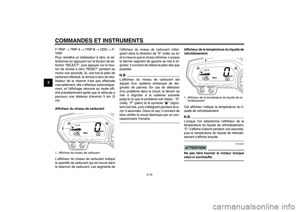 YAMAHA FZ1-N 2010  Notices Demploi (in French) COMMANDES ET INSTRUMENTS
3-10
3
F-TRIP → TRIP A → TRIP B → ODO → F-
TRIP
Pour remettre un totalisateur à zéro, le sé-
lectionner en appuyant sur le bouton de sé-
lection “SELECT”, puis