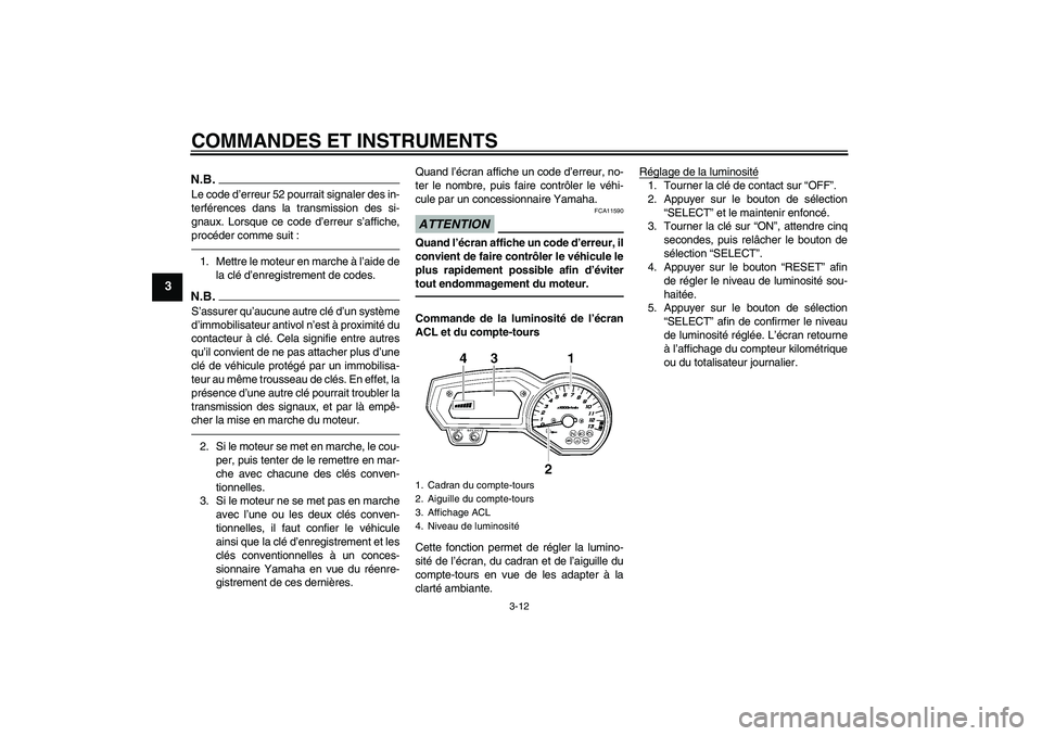 YAMAHA FZ1-N 2010  Notices Demploi (in French) COMMANDES ET INSTRUMENTS
3-12
3
N.B.Le code d’erreur 52 pourrait signaler des in-
terférences dans la transmission des si-
gnaux. Lorsque ce code d’erreur s’affiche,
procéder comme suit :1. Me