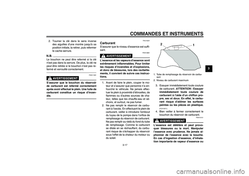 YAMAHA FZ1-N 2010  Notices Demploi (in French) COMMANDES ET INSTRUMENTS
3-17
3
2. Tourner la clé dans le sens inverse
des aiguilles d’une montre jusqu’à sa
position initiale, la retirer, puis refermer
le cache-serrure.N.B.Le bouchon ne peut 