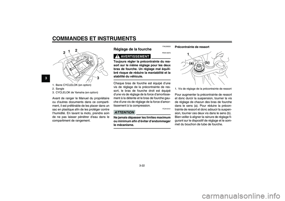 YAMAHA FZ1-N 2010  Notices Demploi (in French) COMMANDES ET INSTRUMENTS
3-22
3
Avant de ranger le Manuel du propriétaire
ou d’autres documents dans ce comparti-
ment, il est préférable de les placer dans un
sac en plastique afin de les proté