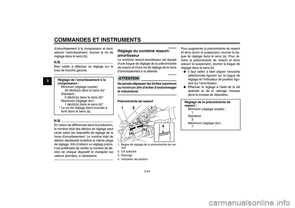 YAMAHA FZ1-N 2010  Notices Demploi (in French) COMMANDES ET INSTRUMENTS
3-24
3
d’amortissement à la compression et donc
adoucir l’amortissement, tourner la vis de
réglage dans le sens (b).N.B.Bien veiller à effectuer ce réglage sur le
bras