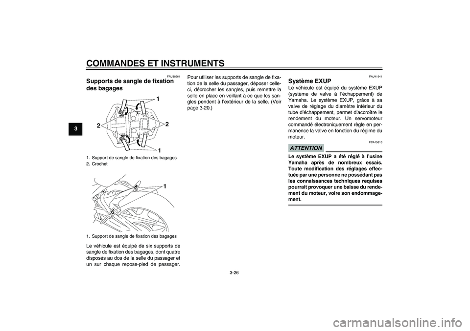 YAMAHA FZ1-N 2010  Notices Demploi (in French) COMMANDES ET INSTRUMENTS
3-26
3
FAU38961
Supports de sangle de fixation 
des bagages Le véhicule est équipé de six supports de
sangle de fixation des bagages, dont quatre
disposés au dos de la sel