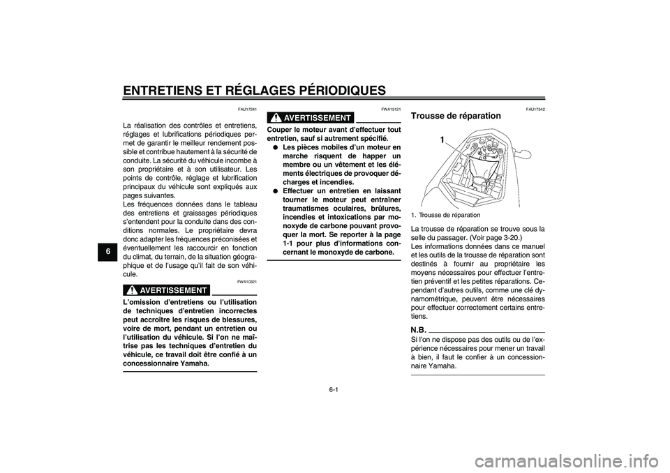 YAMAHA FZ1-N 2010  Notices Demploi (in French) ENTRETIENS ET RÉGLAGES PÉRIODIQUES
6-1
6
FAU17241
La réalisation des contrôles et entretiens,
réglages et lubrifications périodiques per-
met de garantir le meilleur rendement pos-
sible et cont