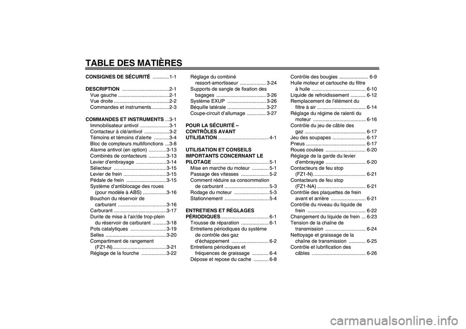 YAMAHA FZ1-N 2010  Notices Demploi (in French) TABLE DES MATIÈRESCONSIGNES DE SÉCURITÉ ............1-1
DESCRIPTION ..................................2-1
Vue gauche .....................................2-1
Vue droite ............................