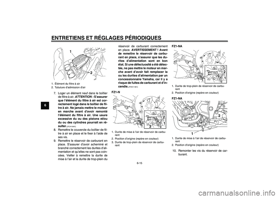 YAMAHA FZ1-N 2010  Notices Demploi (in French) ENTRETIENS ET RÉGLAGES PÉRIODIQUES
6-15
6
7. Loger un élément neuf dans le boîtier
de filtre à air. ATTENTION : S’assurer
que l’élément du filtre à air est cor-
rectement logé dans le bo