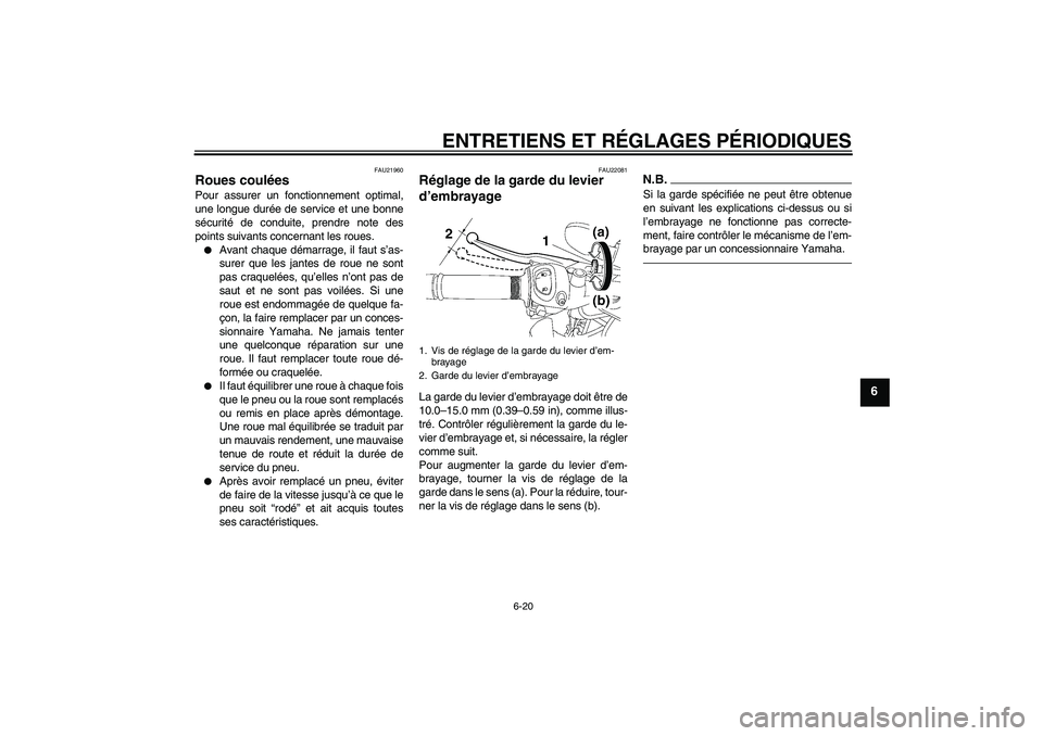 YAMAHA FZ1-N 2010  Notices Demploi (in French) ENTRETIENS ET RÉGLAGES PÉRIODIQUES
6-20
6
FAU21960
Roues coulées Pour assurer un fonctionnement optimal,
une longue durée de service et une bonne
sécurité de conduite, prendre note des
points su