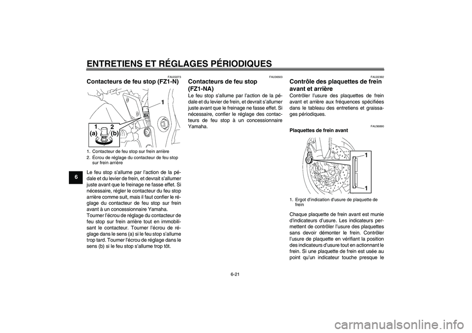 YAMAHA FZ1-N 2010  Notices Demploi (in French) ENTRETIENS ET RÉGLAGES PÉRIODIQUES
6-21
6
FAU22273
Contacteurs de feu stop (FZ1-N)Le feu stop s’allume par l’action de la pé-
dale et du levier de frein, et devrait s’allumer
juste avant que 