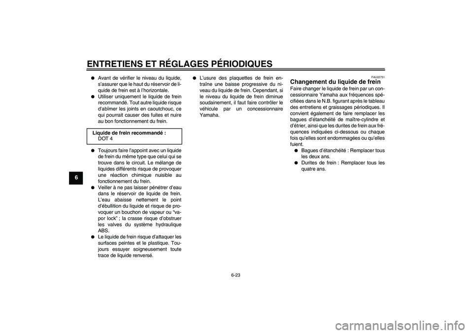 YAMAHA FZ1-N 2010  Notices Demploi (in French) ENTRETIENS ET RÉGLAGES PÉRIODIQUES
6-23
6

Avant de vérifier le niveau du liquide,
s’assurer que le haut du réservoir de li-
quide de frein est à l’horizontale.

Utiliser uniquement le liqu