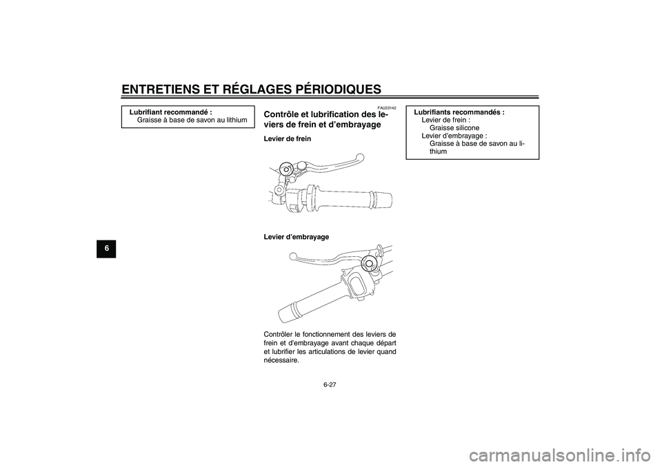 YAMAHA FZ1-N 2010  Notices Demploi (in French) ENTRETIENS ET RÉGLAGES PÉRIODIQUES
6-27
6
FAU23142
Contrôle et lubrification des le-
viers de frein et d’embrayage Levier de frein
Levier d’embrayage
Contrôler le fonctionnement des leviers de