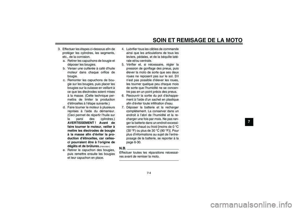 YAMAHA FZ1-N 2010  Notices Demploi (in French) SOIN ET REMISAGE DE LA MOTO
7-4
7
3. Effectuer les étapes ci-dessous afin de
protéger les cylindres, les segments,
etc., de la corrosion.
a. Retirer les capuchons de bougie et
déposer les bougies.
