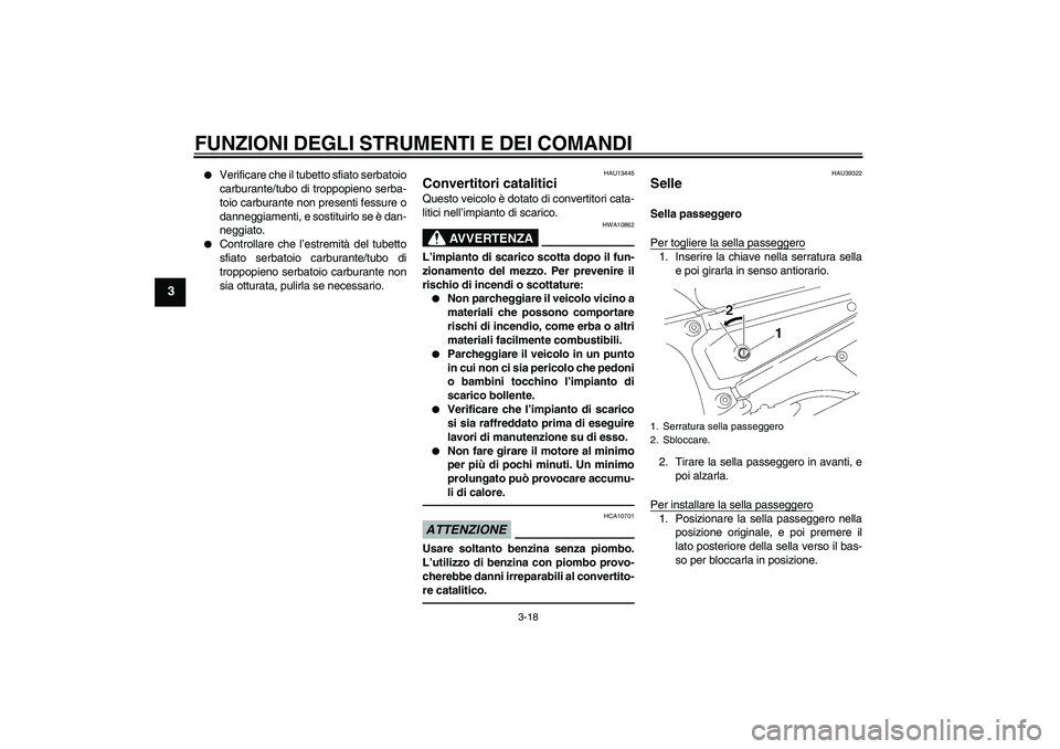 YAMAHA FZ1-N 2010  Manuale duso (in Italian) FUNZIONI DEGLI STRUMENTI E DEI COMANDI
3-18
3

Verificare che il tubetto sfiato serbatoio
carburante/tubo di troppopieno serba-
toio carburante non presenti fessure o
danneggiamenti, e sostituirlo se