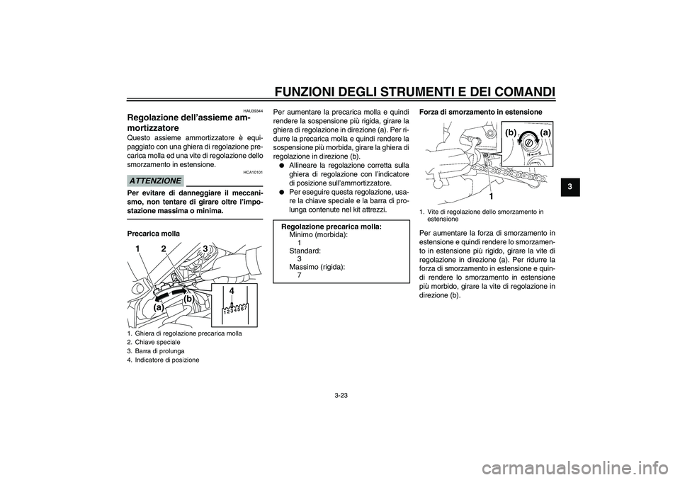 YAMAHA FZ1-N 2010  Manuale duso (in Italian) FUNZIONI DEGLI STRUMENTI E DEI COMANDI
3-23
3
HAU39344
Regolazione dell’assieme am-
mortizzatore Questo assieme ammortizzatore è equi-
paggiato con una ghiera di regolazione pre-
carica molla ed un