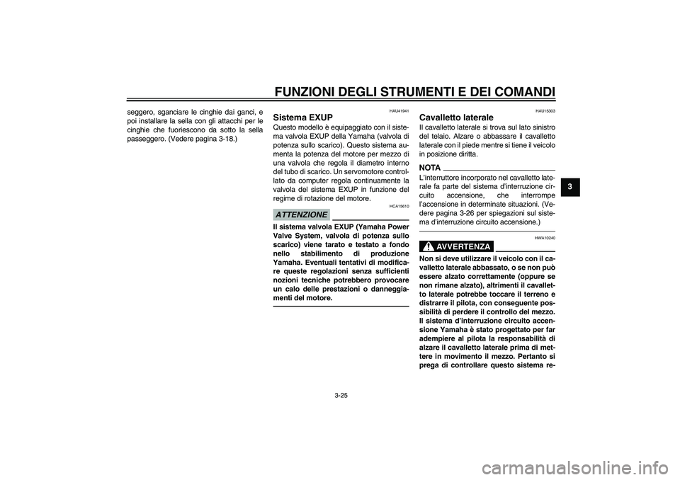 YAMAHA FZ1-N 2010  Manuale duso (in Italian) FUNZIONI DEGLI STRUMENTI E DEI COMANDI
3-25
3
seggero, sganciare le cinghie dai ganci, e
poi installare la sella con gli attacchi per le
cinghie che fuoriescono da sotto la sella
passeggero. (Vedere p