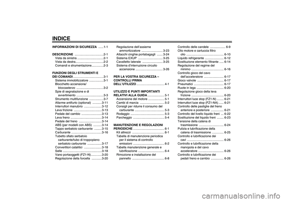 YAMAHA FZ1-N 2010  Manuale duso (in Italian) INDICEINFORMAZIONI DI SICUREZZA ......1-1
DESCRIZIONE ..................................2-1
Vista da sinistra ...............................2-1
Vista da destra.................................2-2
Com