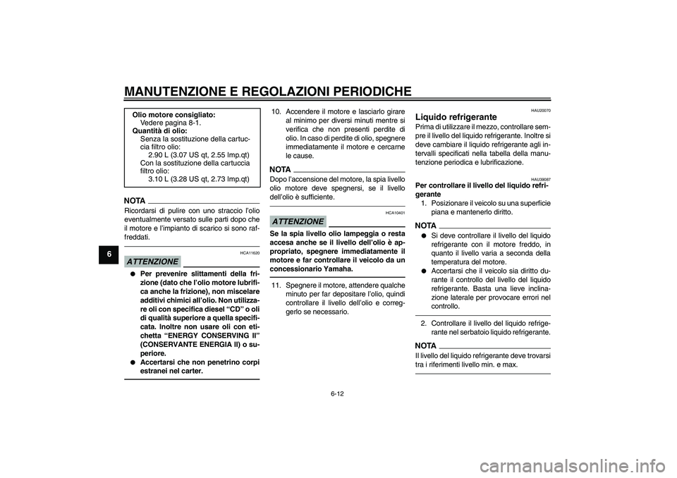 YAMAHA FZ1-N 2010  Manuale duso (in Italian) MANUTENZIONE E REGOLAZIONI PERIODICHE
6-12
6
NOTARicordarsi di pulire con uno straccio l’olio
eventualmente versato sulle parti dopo che
il motore e l’impianto di scarico si sono raf-
freddati.ATT