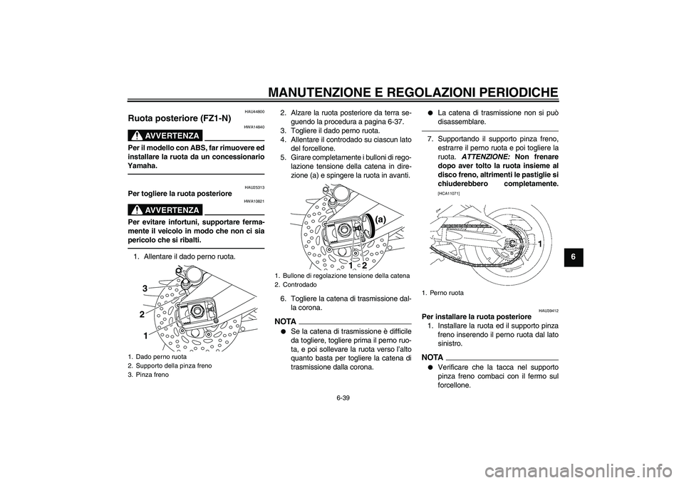 YAMAHA FZ1-N 2010  Manuale duso (in Italian) MANUTENZIONE E REGOLAZIONI PERIODICHE
6-39
6
HAU44800
Ruota posteriore (FZ1-N)
AVVERTENZA
HWA14840
Per il modello con ABS, far rimuovere ed
installare la ruota da un concessionario
Yamaha.
HAU25313
Pe