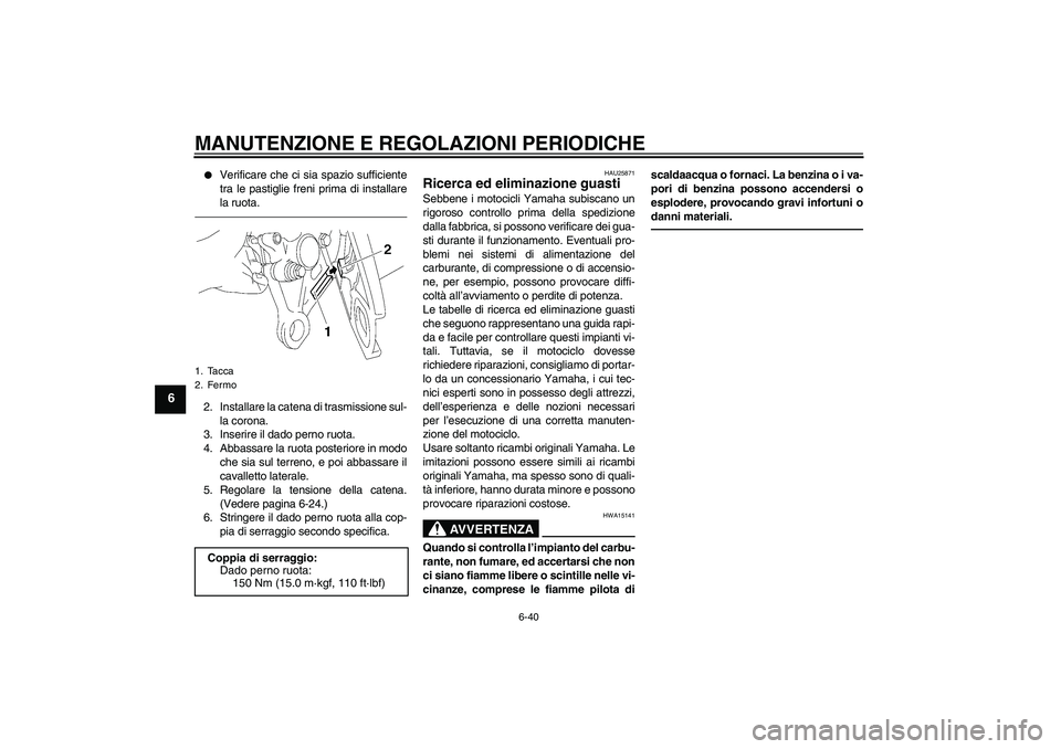 YAMAHA FZ1-N 2010  Manuale duso (in Italian) MANUTENZIONE E REGOLAZIONI PERIODICHE
6-40
6

Verificare che ci sia spazio sufficiente
tra le pastiglie freni prima di installare
la ruota.
2. Installare la catena di trasmissione sul-
la corona.
3. 